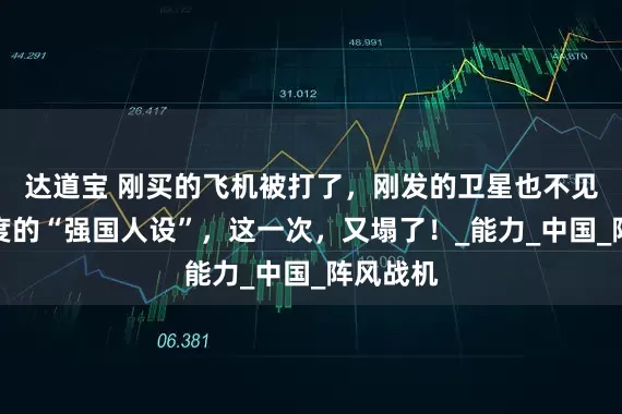 达道宝 刚买的飞机被打了，刚发的卫星也不见了，印度的“强国人设”，这一次，又塌了！_能力_中国_阵风战机