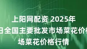 上阳网配资 2025年6月8日全国主要批发市场菜花价格行情